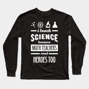 Science Teacher Appreciation Gifts I Teach Science Heroes Long Sleeve T-Shirt